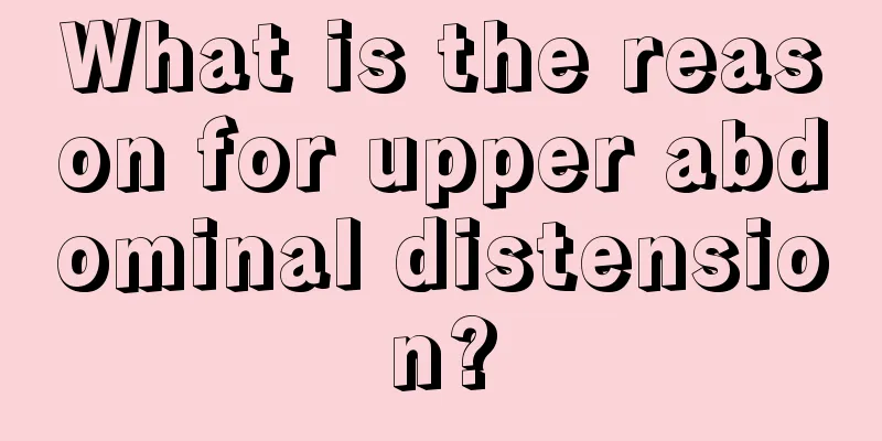 What is the reason for upper abdominal distension?