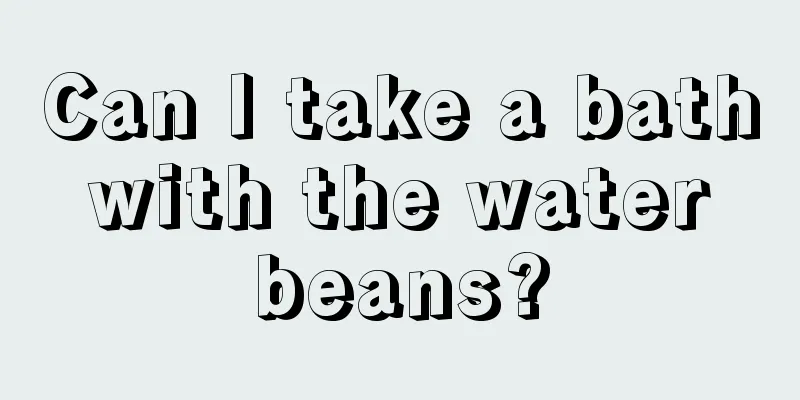 Can I take a bath with the water beans?