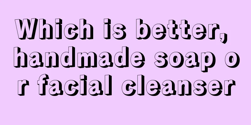 Which is better, handmade soap or facial cleanser
