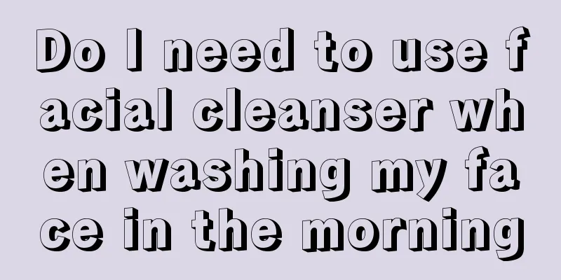 Do I need to use facial cleanser when washing my face in the morning