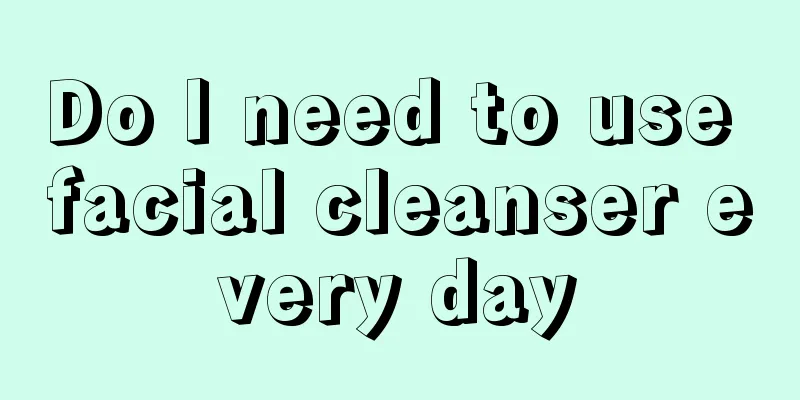 Do I need to use facial cleanser every day