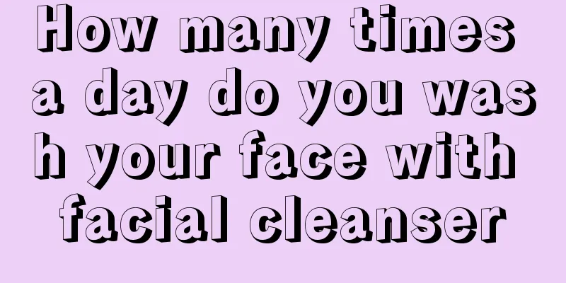 How many times a day do you wash your face with facial cleanser