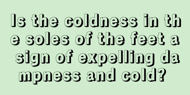Is the coldness in the soles of the feet a sign of expelling dampness and cold? 