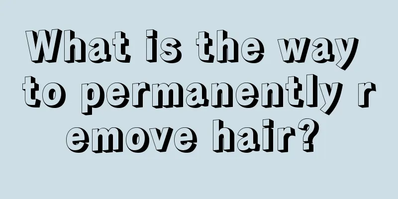 What is the way to permanently remove hair? 
