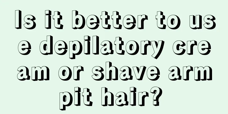 Is it better to use depilatory cream or shave armpit hair? 