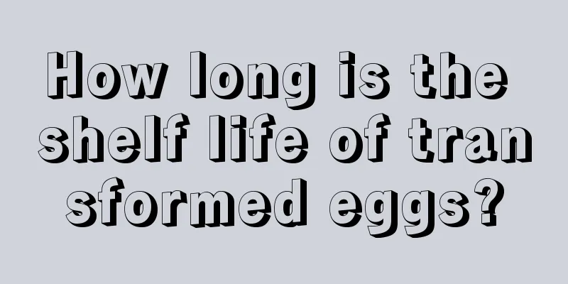 How long is the shelf life of transformed eggs?