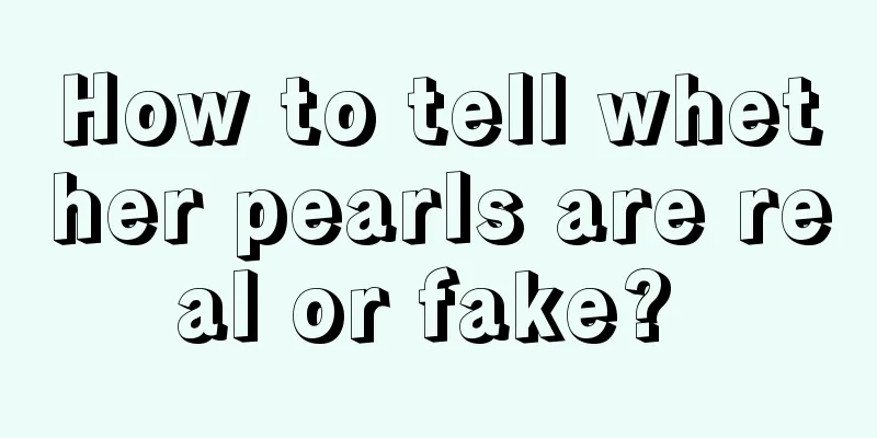 How to tell whether pearls are real or fake? 