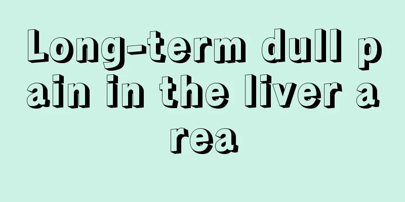 Long-term dull pain in the liver area