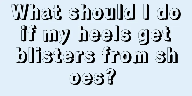 What should I do if my heels get blisters from shoes? 