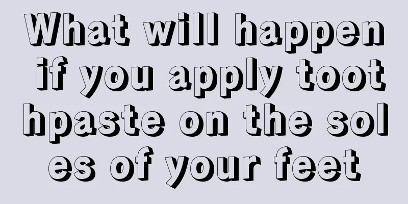 What will happen if you apply toothpaste on the soles of your feet