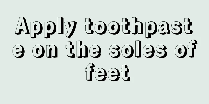 Apply toothpaste on the soles of feet