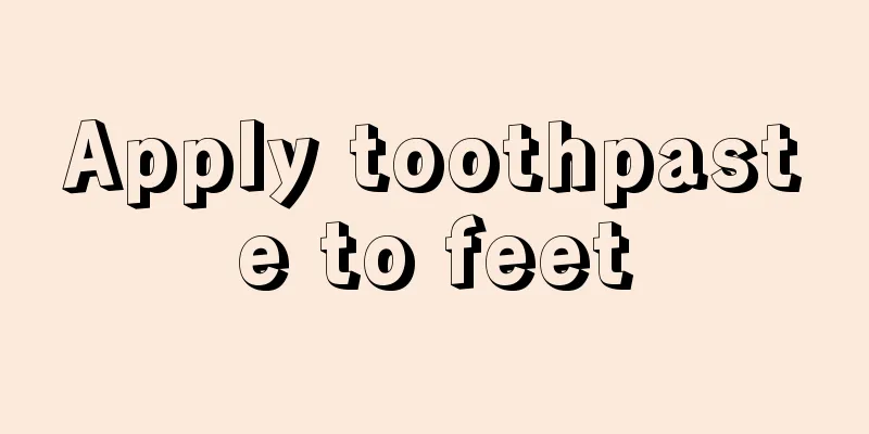 Apply toothpaste to feet