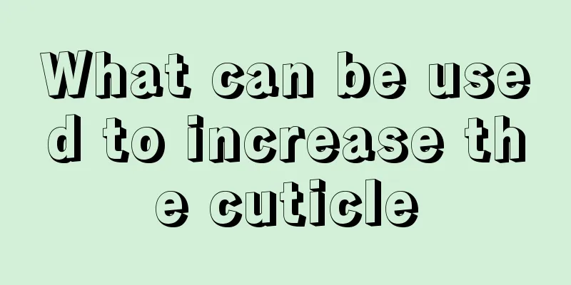 What can be used to increase the cuticle