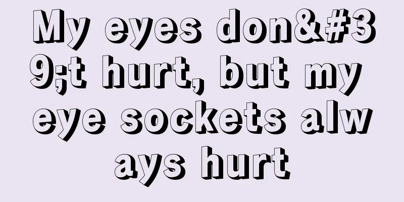 My eyes don't hurt, but my eye sockets always hurt