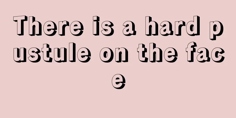 There is a hard pustule on the face