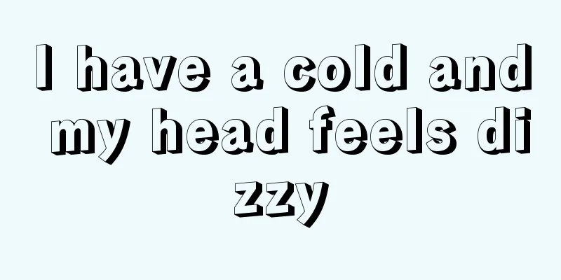 I have a cold and my head feels dizzy