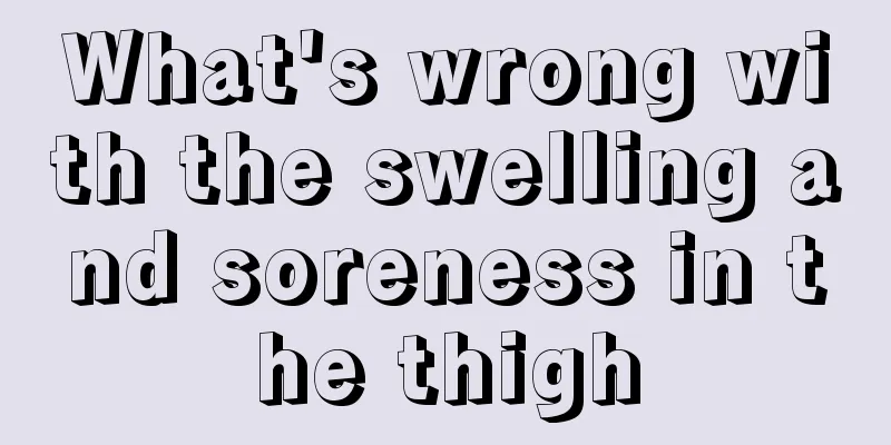 What's wrong with the swelling and soreness in the thigh