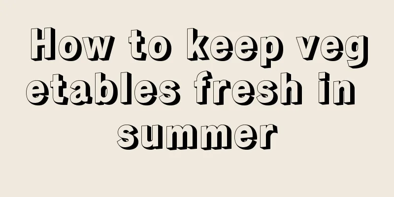 How to keep vegetables fresh in summer