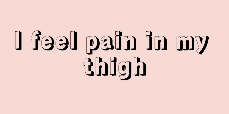 I feel pain in my thigh