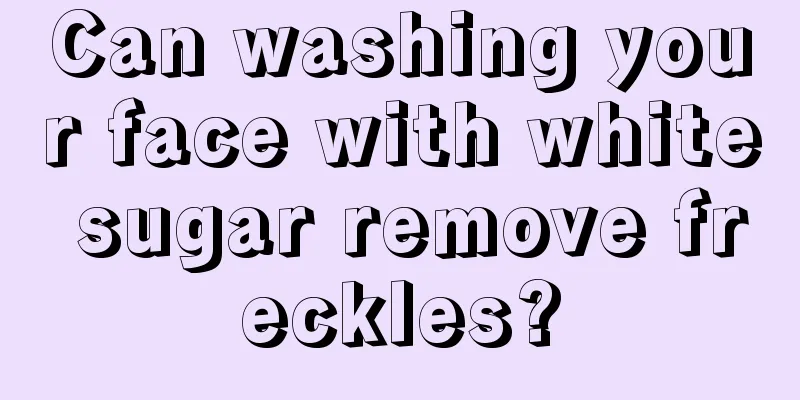Can washing your face with white sugar remove freckles?