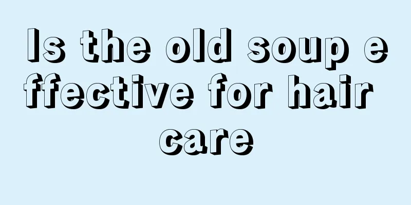Is the old soup effective for hair care