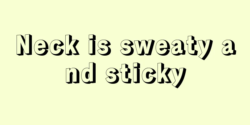 Neck is sweaty and sticky