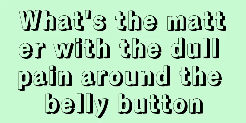 What's the matter with the dull pain around the belly button