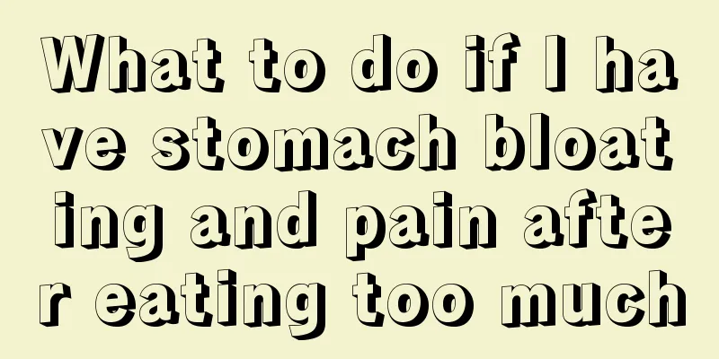 What to do if I have stomach bloating and pain after eating too much