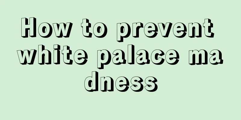 How to prevent white palace madness