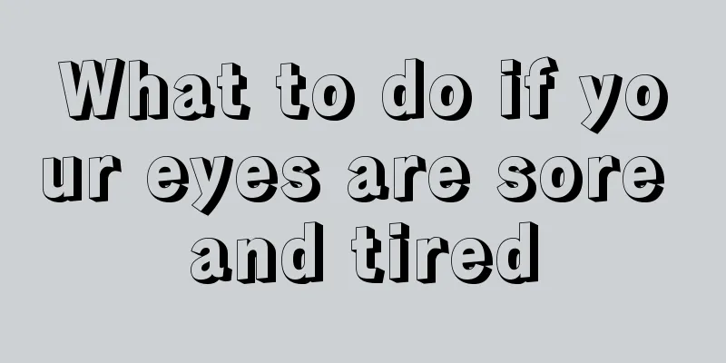 What to do if your eyes are sore and tired