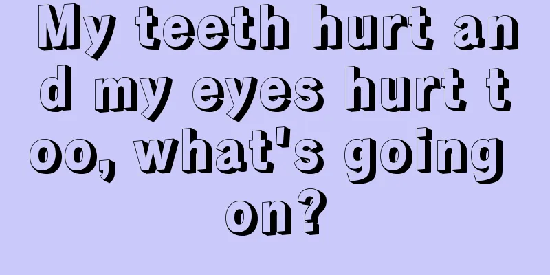My teeth hurt and my eyes hurt too, what's going on?