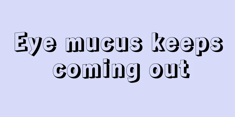 Eye mucus keeps coming out