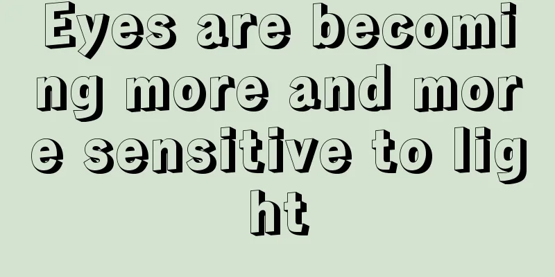 Eyes are becoming more and more sensitive to light