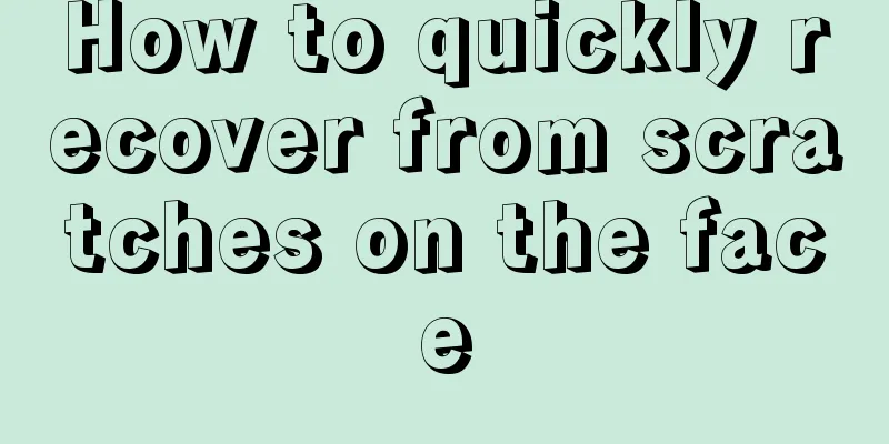 How to quickly recover from scratches on the face