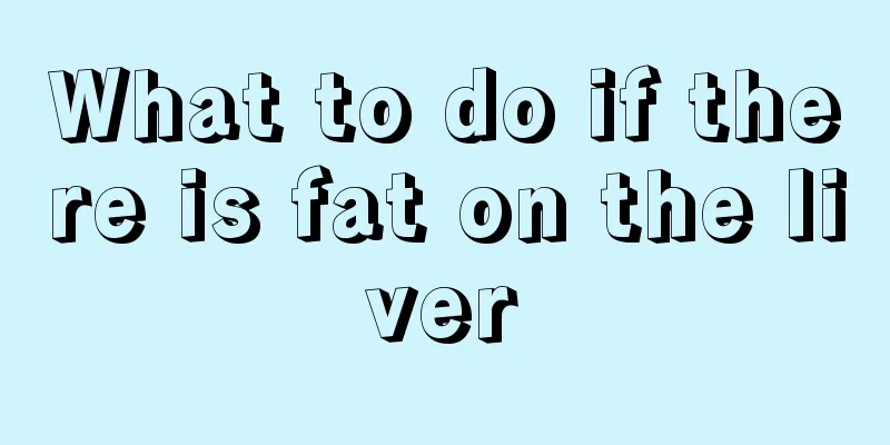 What to do if there is fat on the liver