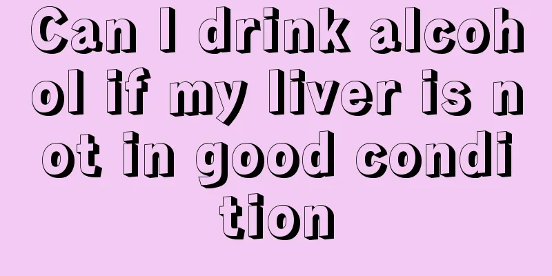 Can I drink alcohol if my liver is not in good condition