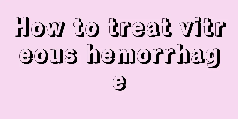 How to treat vitreous hemorrhage