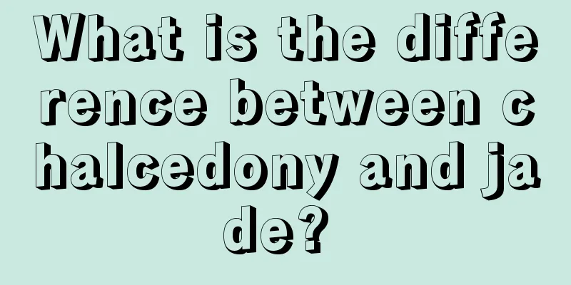 What is the difference between chalcedony and jade? 