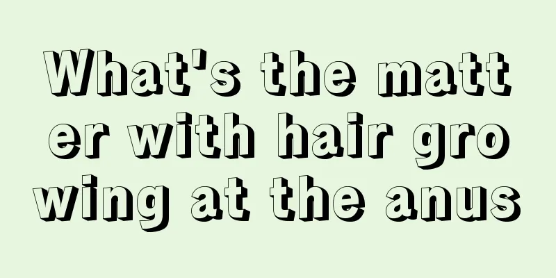 What's the matter with hair growing at the anus
