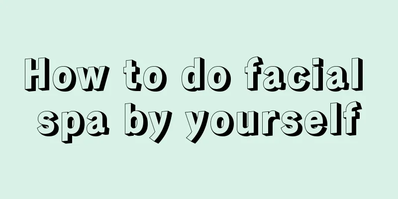 How to do facial spa by yourself