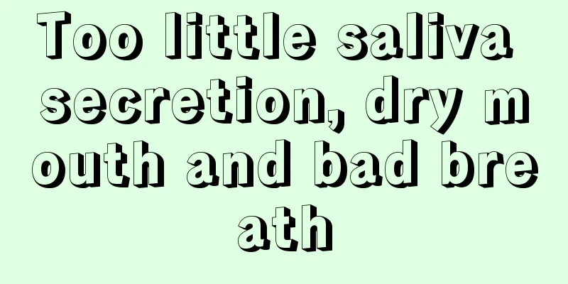 Too little saliva secretion, dry mouth and bad breath