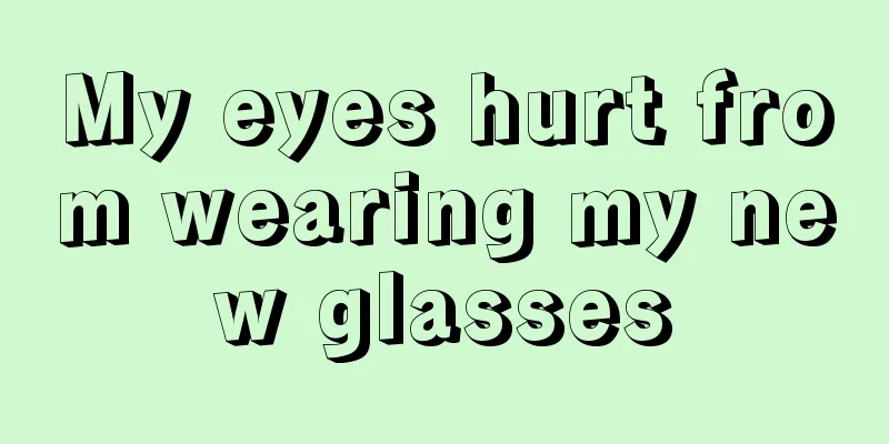My eyes hurt from wearing my new glasses