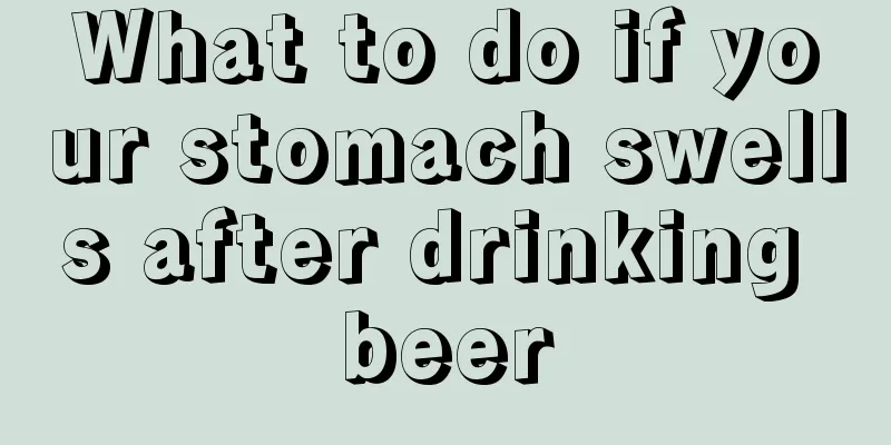What to do if your stomach swells after drinking beer