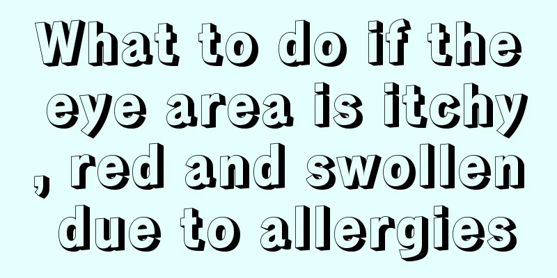 What to do if the eye area is itchy, red and swollen due to allergies
