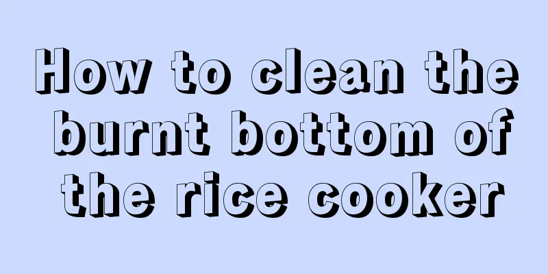 How to clean the burnt bottom of the rice cooker