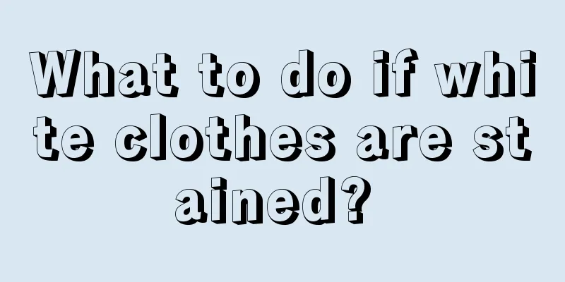 What to do if white clothes are stained? 