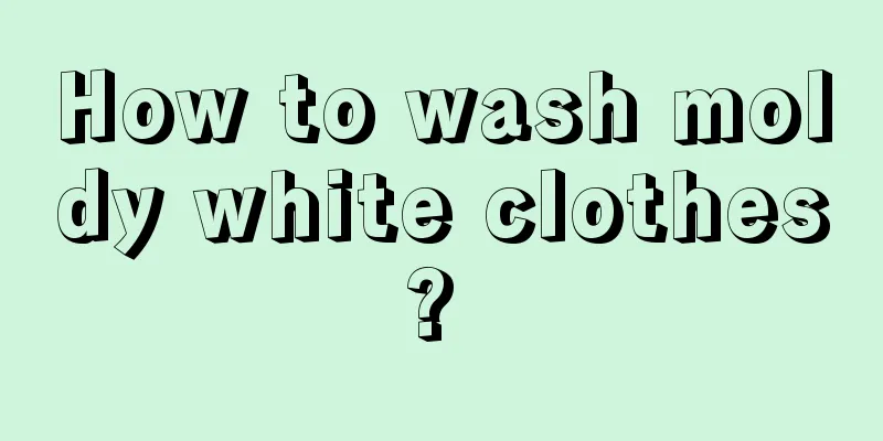 How to wash moldy white clothes? 