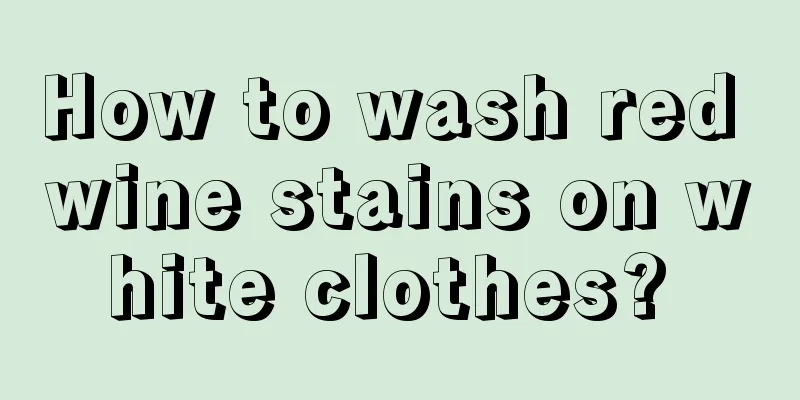 How to wash red wine stains on white clothes? 