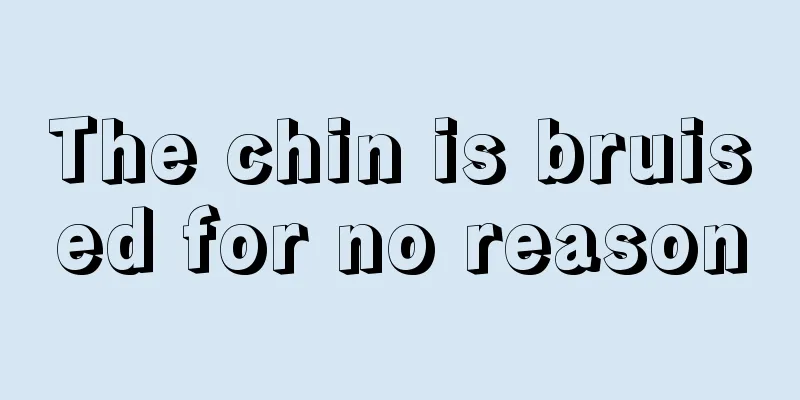 The chin is bruised for no reason