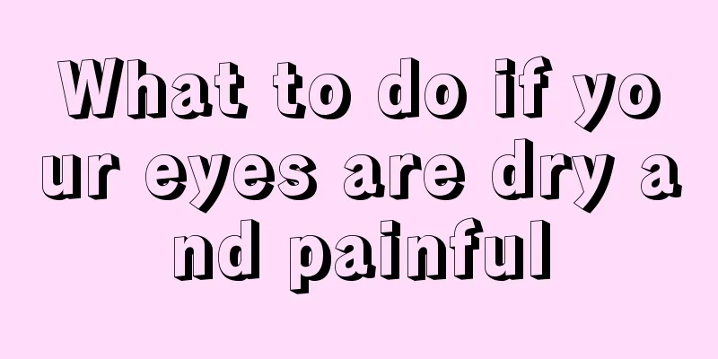 What to do if your eyes are dry and painful